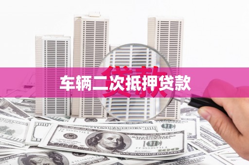开县车辆二次抵押贷款
