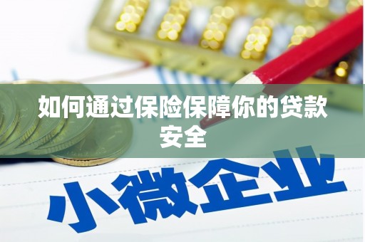 开县如何通过保险保障你的贷款安全