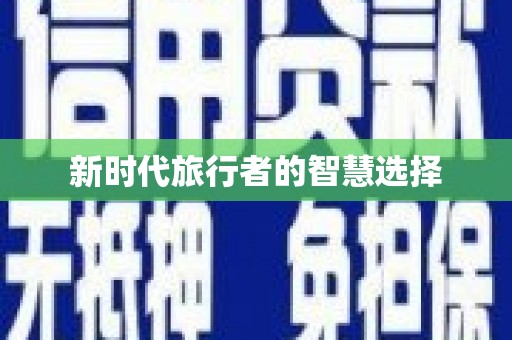 开县新时代旅行者的智慧选择