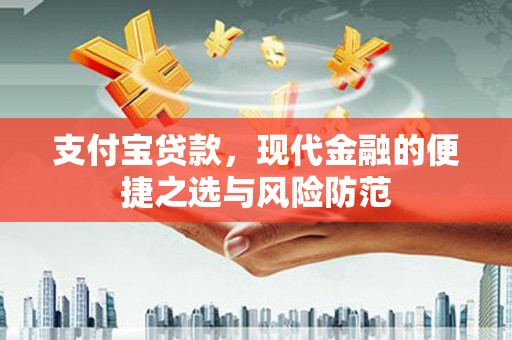 开县支付宝贷款，现代金融的便捷之选与风险防范