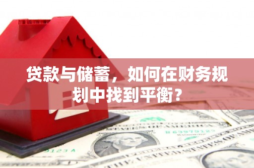 开县贷款与储蓄，如何在财务规划中找到平衡？