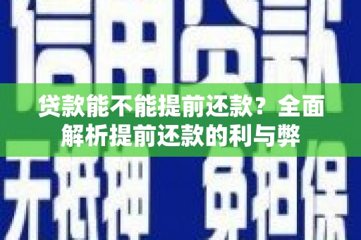 开县贷款能不能提前还款？全面解析提前还款的利与弊