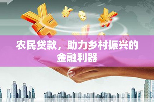 开县农民贷款，助力乡村振兴的金融利器