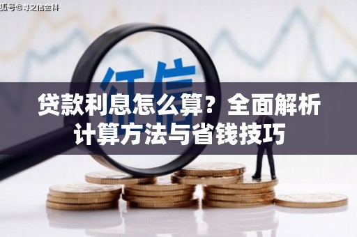 开县贷款利息怎么算？全面解析计算方法与省钱技巧
