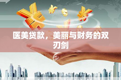 开县医美贷款，美丽与财务的双刃剑