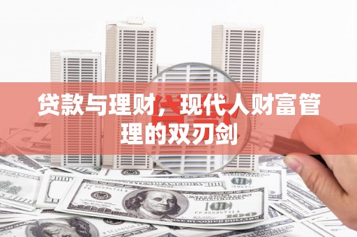 开县贷款与理财，现代人财富管理的双刃剑