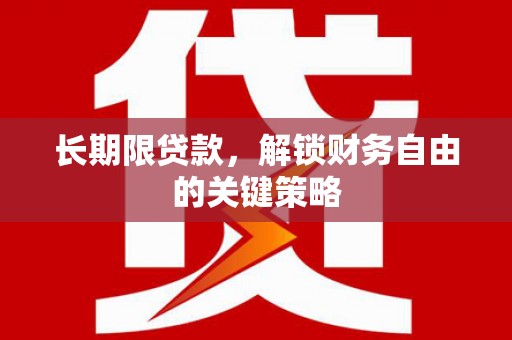 开县长期限贷款，解锁财务自由的关键策略
