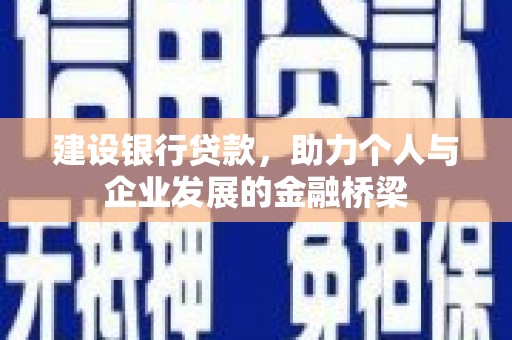 开县建设银行贷款，助力个人与企业发展的金融桥梁