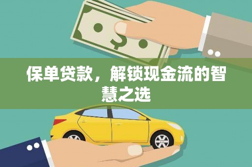 开县保单贷款，解锁现金流的智慧之选