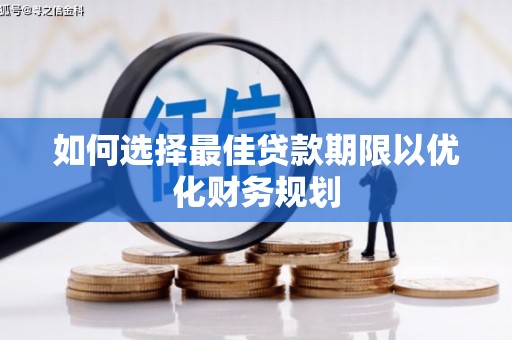 开县如何选择最佳贷款期限以优化财务规划