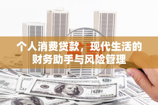 开县个人消费贷款，现代生活的财务助手与风险管理
