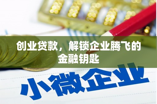 开县创业贷款，解锁企业腾飞的金融钥匙