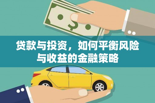 开县贷款与投资，如何平衡风险与收益的金融策略
