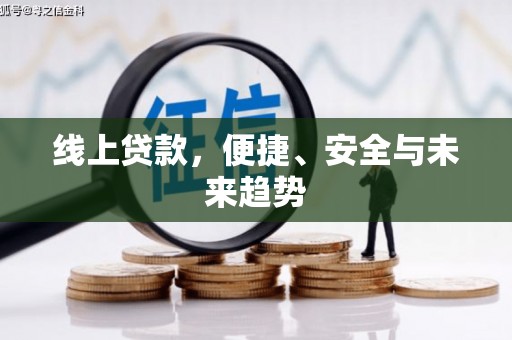 开县线上贷款，便捷、安全与未来趋势