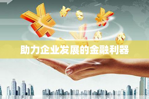 开县助力企业发展的金融利器