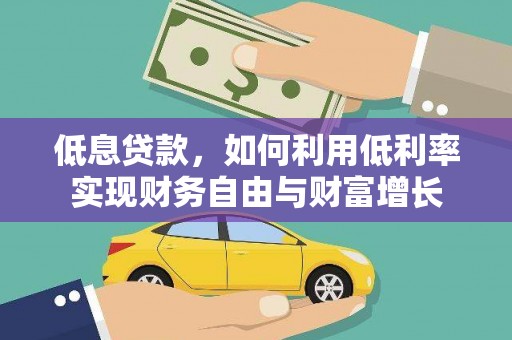 开县低息贷款，如何利用低利率实现财务自由与财富增长