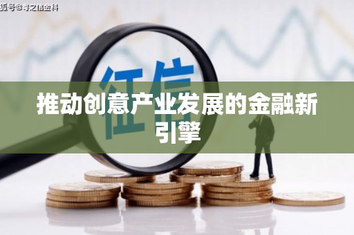 开县推动创意产业发展的金融新引擎