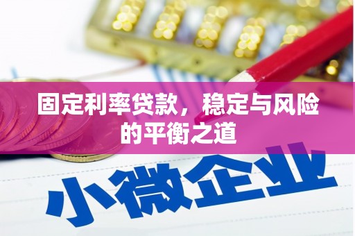 开县固定利率贷款，稳定与风险的平衡之道